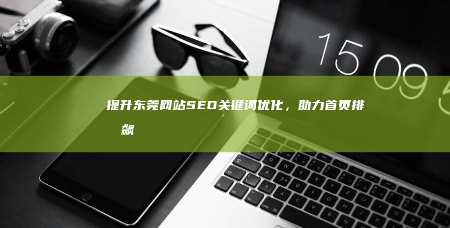 提升东莞网站SEO关键词优化，助力首页排名飙升